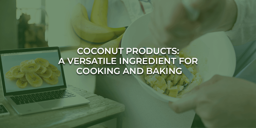 Coconut Products- A Versatile Ingredient for Cooking and Baking